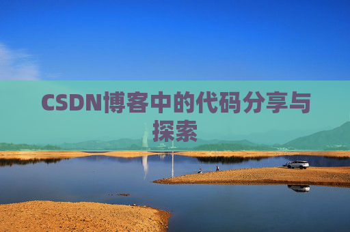 CSDN博客中的代码分享与探索 CSDN博客中的代码分享与探索